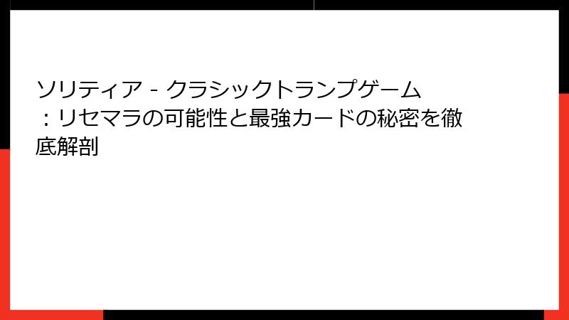 ソリティア - クラシックトランプゲーム:リセマラの可能性と最強カードの秘密を徹底解剖