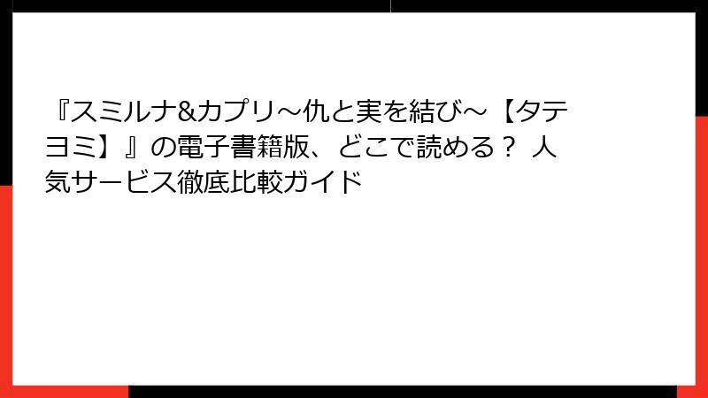 『スミルナ&カプリ~仇と実を結び~【タテヨミ】』の電子書籍版、どこで読める? 人気サービス徹底比較ガイド