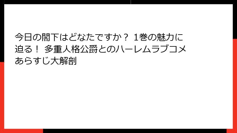 今日の閣下はどなたですか？ 1巻の魅力に迫る！ 多重人格公爵とのハーレムラブコメあらすじ大解剖