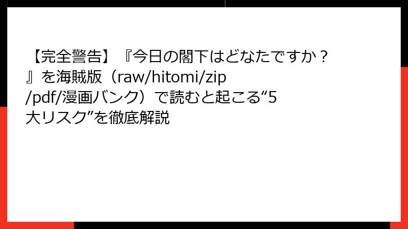 【完全警告】『今日の閣下はどなたですか？』を海賊版（raw/hitomi/zip/pdf/漫画バンク）で読むと起こる“5大リスク”を徹底解説