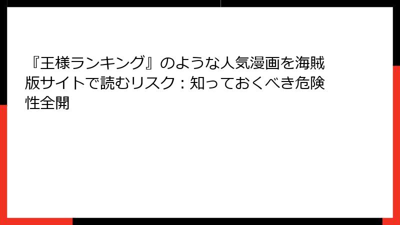 『王様ランキング』のような人気漫画を海賊版サイトで読むリスク：知っておくべき危険性全開
