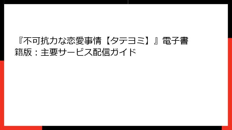 『不可抗力な恋愛事情【タテヨミ】』電子書籍版：主要サービス配信ガイド