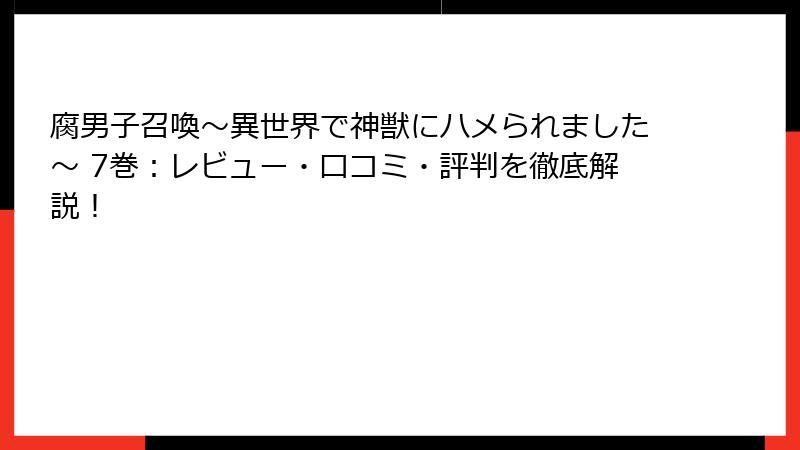 腐男子召喚～異世界で神獣にハメられました～ 7巻：レビュー・口コミ・評判を徹底解説！