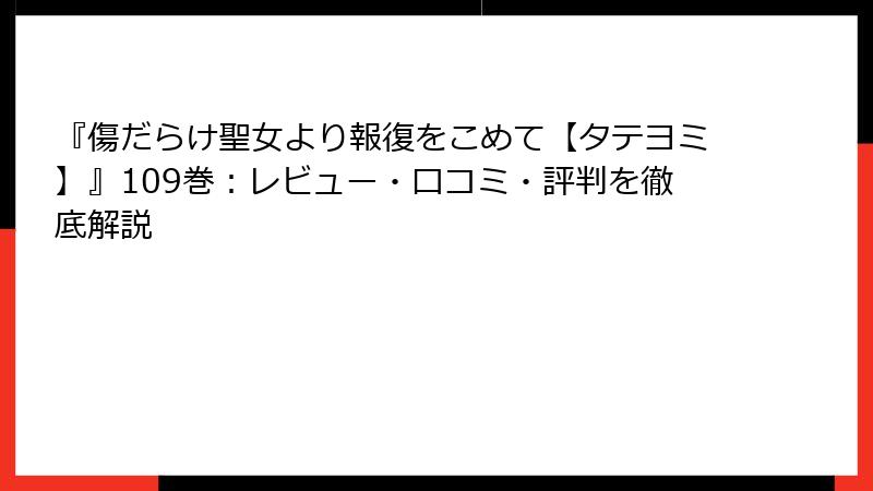 『傷だらけ聖女より報復をこめて【タテヨミ】』109巻：レビュー・口コミ・評判を徹底解説