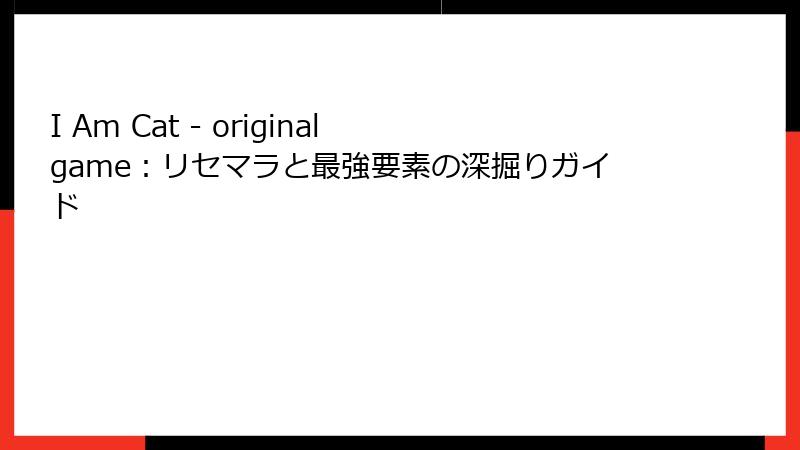 I Am Cat - original game：リセマラと最強要素の深掘りガイド
