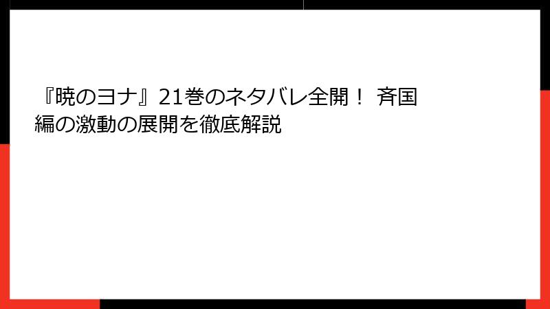 『暁のヨナ』21巻のネタバレ全開！ 斉国編の激動の展開を徹底解説