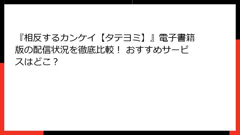 『相反するカンケイ【タテヨミ】』電子書籍版の配信状況を徹底比較！ おすすめサービスはどこ？