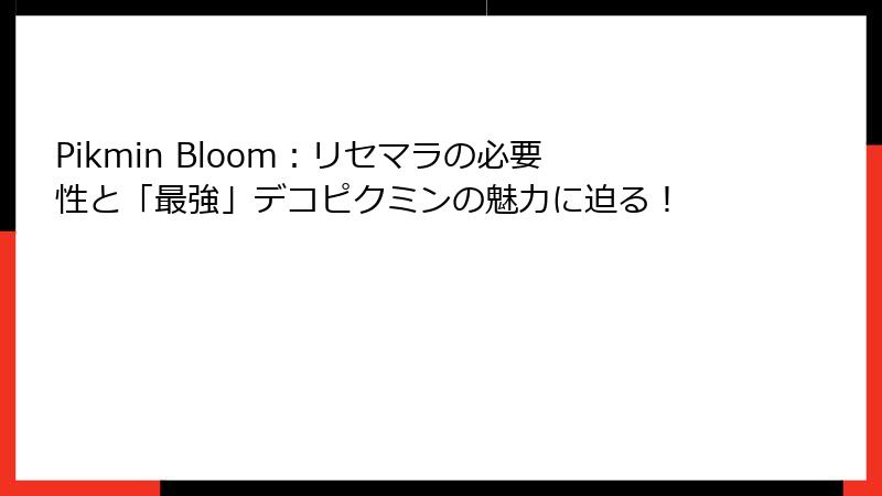Pikmin Bloom：リセマラの必要性と「最強」デコピクミンの魅力に迫る！