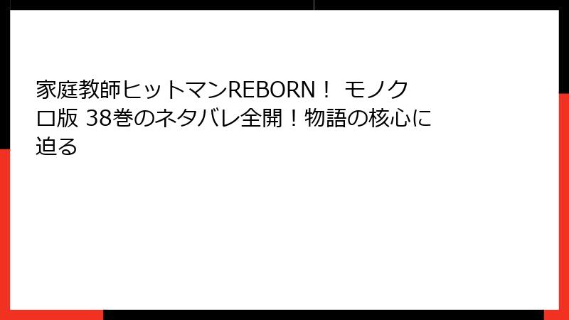 家庭教師ヒットマンREBORN！ モノクロ版 38巻のネタバレ全開！物語の核心に迫る