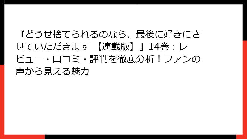 『どうせ捨てられるのなら、最後に好きにさせていただきます 【連載版】』14巻:レビュー・口コミ・評判を徹底分析!ファンの声から見える魅力