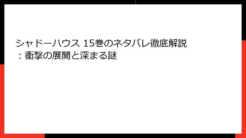 シャドーハウス 15巻のネタバレ徹底解説：衝撃の展開と深まる謎