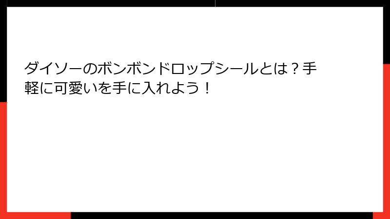 ダイソーのボンボンドロップシールとは？手軽に可愛いを手に入れよう！
