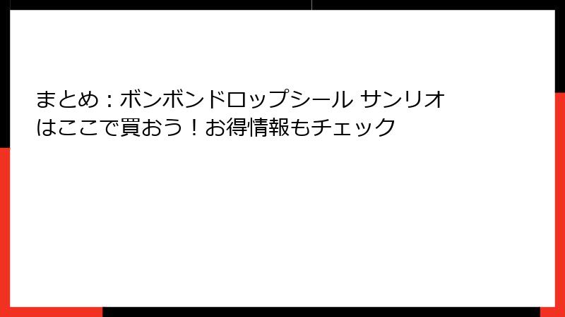 まとめ：ボンボンドロップシール サンリオはここで買おう！お得情報もチェック