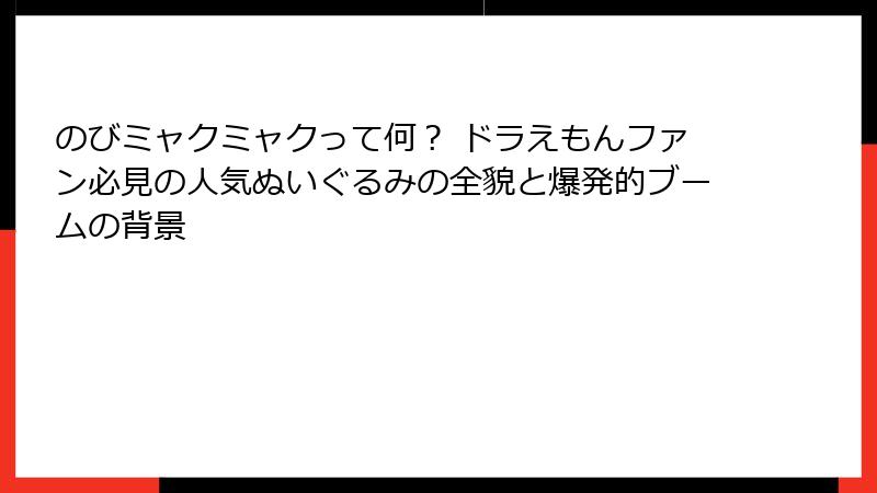のびミャクミャクって何? ドラえもんファン必見の人気ぬいぐるみの全貌と爆発的ブームの背景