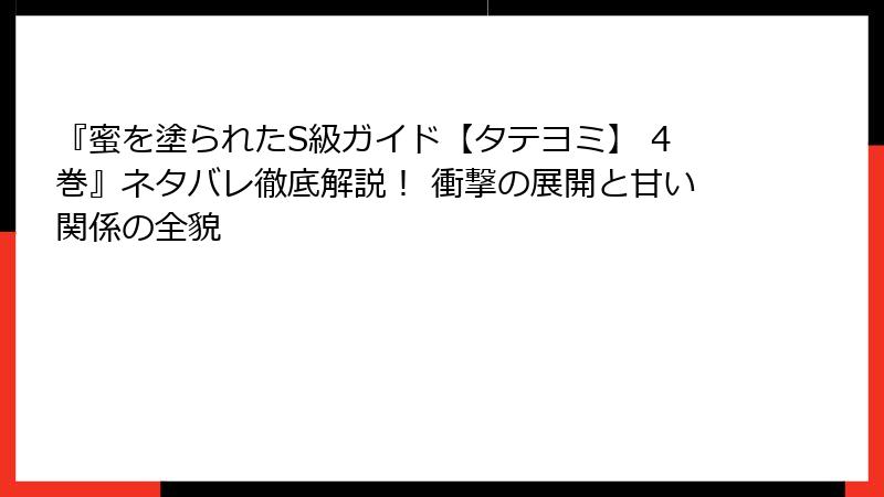 『蜜を塗られたS級ガイド【タテヨミ】 4巻』ネタバレ徹底解説！ 衝撃の展開と甘い関係の全貌