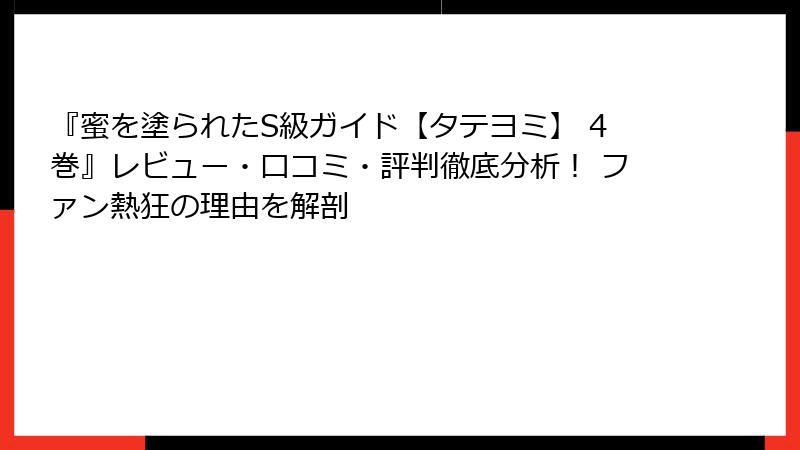 『蜜を塗られたS級ガイド【タテヨミ】 4巻』レビュー・口コミ・評判徹底分析！ ファン熱狂の理由を解剖