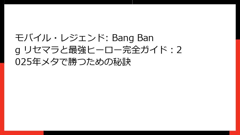 モバイル・レジェンド: Bang Bang リセマラと最強ヒーロー完全ガイド：2025年メタで勝つための秘訣