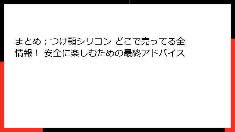 まとめ：つけ顎シリコン どこで売ってる全情報！ 安全に楽しむための最終アドバイス