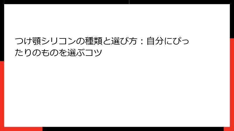 つけ顎シリコンの種類と選び方：自分にぴったりのものを選ぶコツ