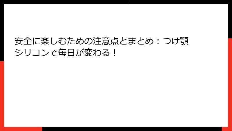安全に楽しむための注意点とまとめ：つけ顎シリコンで毎日が変わる！