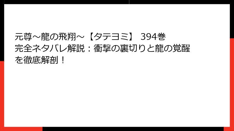 元尊～龍の飛翔～【タテヨミ】 394巻 完全ネタバレ解説：衝撃の裏切りと龍の覚醒を徹底解剖！