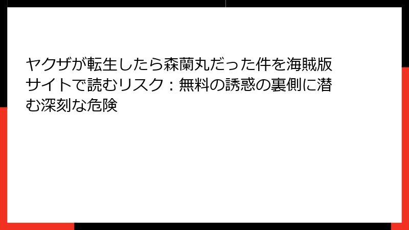 ヤクザが転生したら森蘭丸だった件を海賊版サイトで読むリスク：無料の誘惑の裏側に潜む深刻な危険