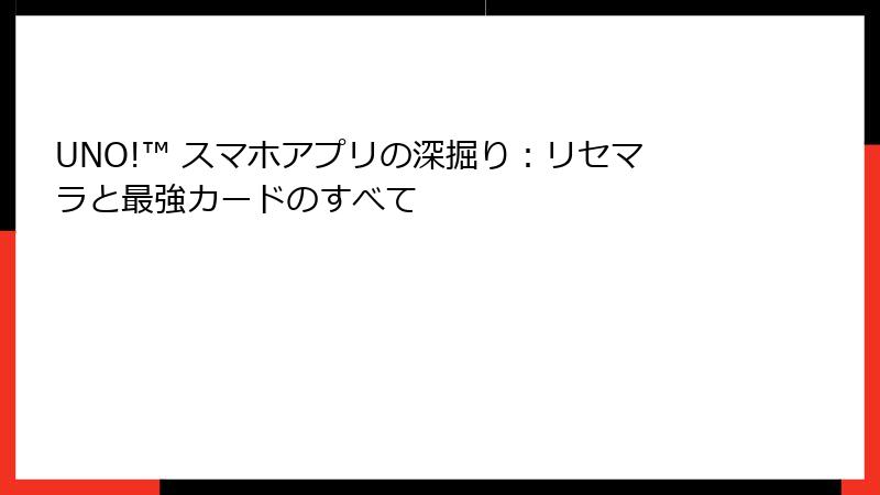 UNO!™ スマホアプリの深掘り：リセマラと最強カードのすべて