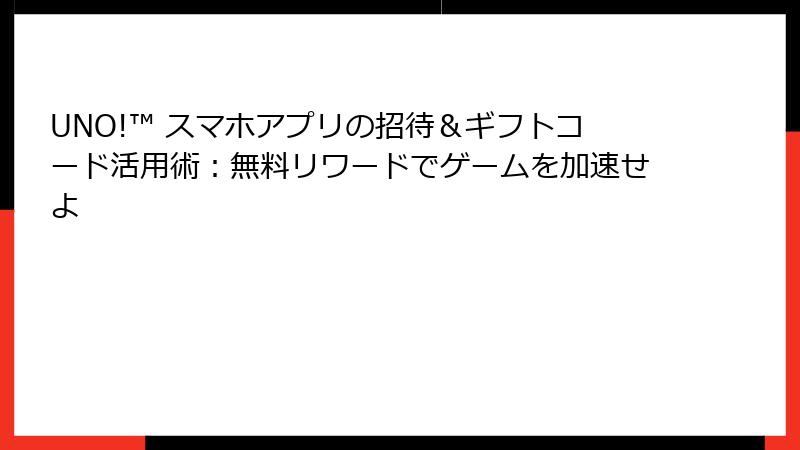 UNO!™ スマホアプリの招待＆ギフトコード活用術：無料リワードでゲームを加速せよ