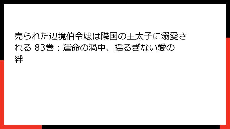 売られた辺境伯令嬢は隣国の王太子に溺愛される 83巻：運命の渦中、揺るぎない愛の絆