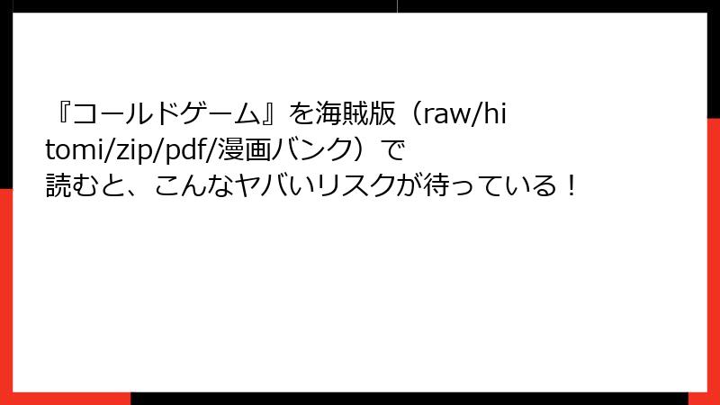 『コールドゲーム』を海賊版（raw/hitomi/zip/pdf/漫画バンク）で読むと、こんなヤバいリスクが待っている！