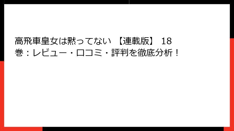 高飛車皇女は黙ってない 【連載版】 18巻：レビュー・口コミ・評判を徹底分析！