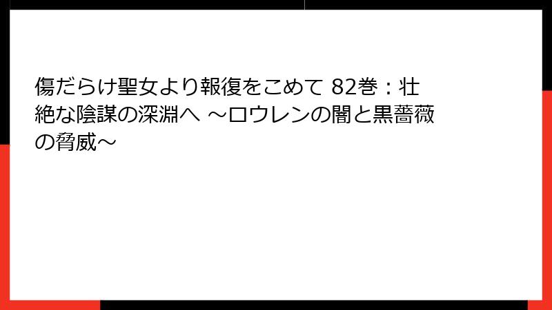 傷だらけ聖女より報復をこめて 82巻：壮絶な陰謀の深淵へ ～ロウレンの闇と黒薔薇の脅威～