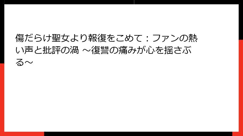傷だらけ聖女より報復をこめて：ファンの熱い声と批評の渦 ～復讐の痛みが心を揺さぶる～