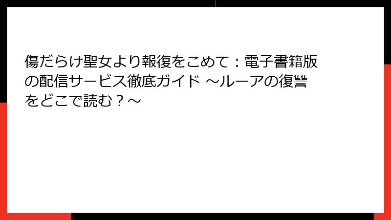 傷だらけ聖女より報復をこめて：電子書籍版の配信サービス徹底ガイド ～ルーアの復讐をどこで読む？～