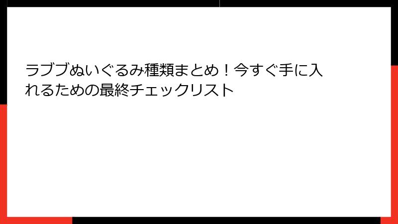ラブブぬいぐるみ種類まとめ！今すぐ手に入れるための最終チェックリスト