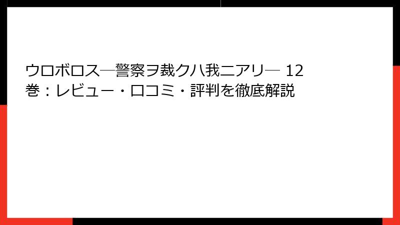 ウロボロス―警察ヲ裁クハ我ニアリ― 12巻：レビュー・口コミ・評判を徹底解説