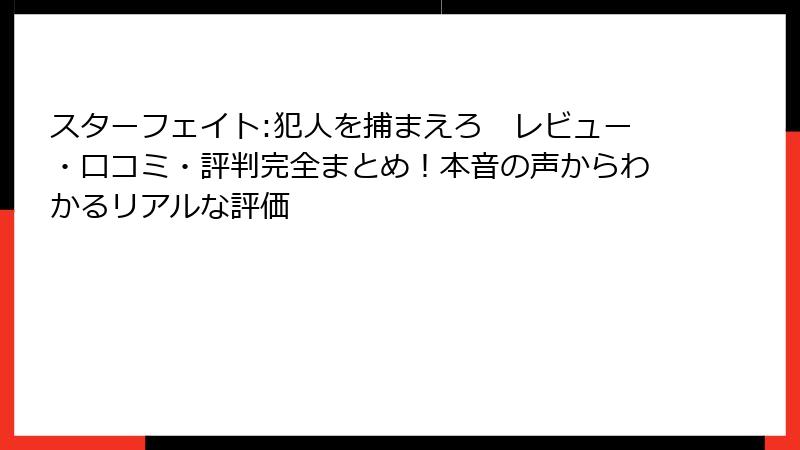 スターフェイト:犯人を捕まえろ　レビュー・口コミ・評判完全まとめ！本音の声からわかるリアルな評価