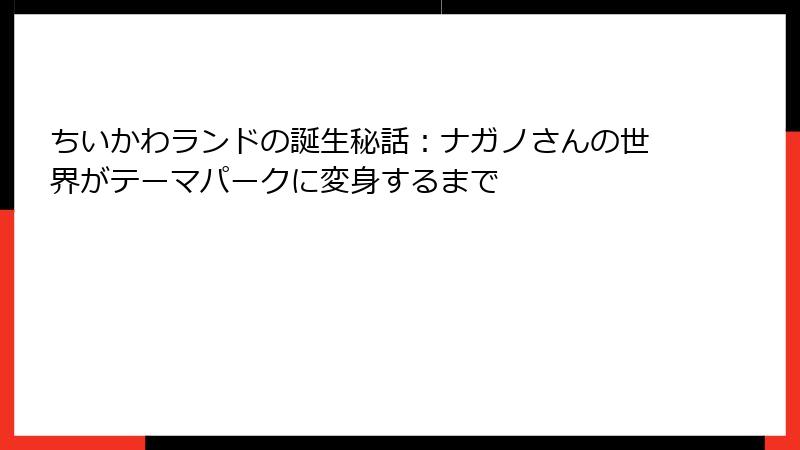 ちいかわランドの誕生秘話：ナガノさんの世界がテーマパークに変身するまで