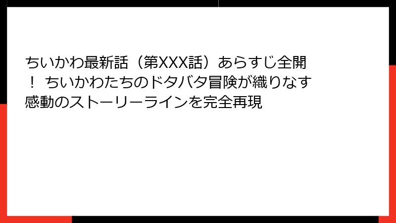ちいかわ最新話（第XXX話）あらすじ全開！ ちいかわたちのドタバタ冒険が織りなす感動のストーリーラインを完全再現