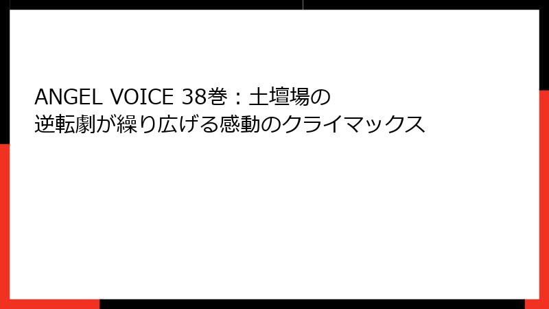 ANGEL VOICE 38巻：土壇場の逆転劇が繰り広げる感動のクライマックス