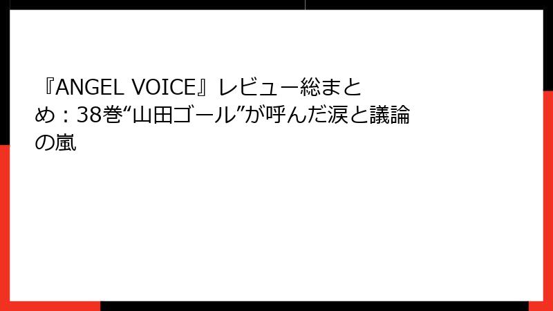『ANGEL VOICE』レビュー総まとめ：38巻“山田ゴール”が呼んだ涙と議論の嵐