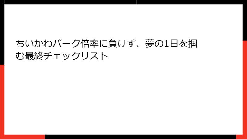 ちいかわパーク倍率に負けず、夢の1日を掴む最終チェックリスト