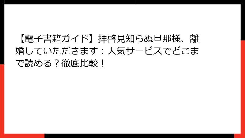 【電子書籍ガイド】拝啓見知らぬ旦那様、離婚していただきます：人気サービスでどこまで読める？徹底比較！