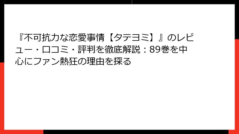 『不可抗力な恋愛事情【タテヨミ】』のレビュー・口コミ・評判を徹底解説：89巻を中心にファン熱狂の理由を探る