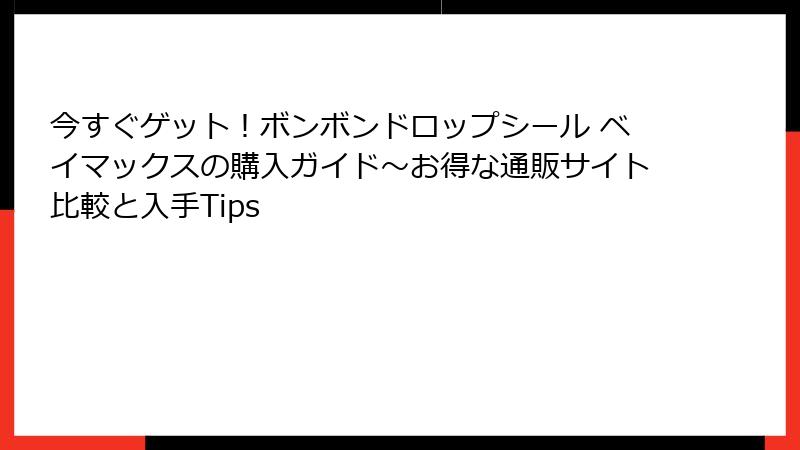 今すぐゲット！ボンボンドロップシール ベイマックスの購入ガイド～お得な通販サイト比較と入手Tips