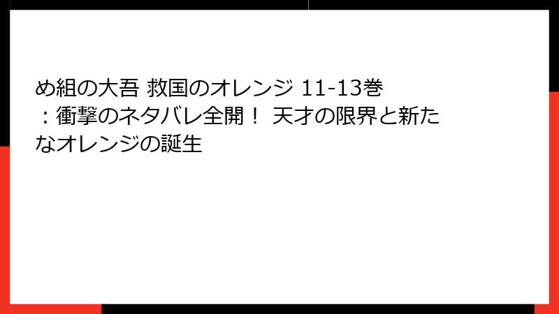 め組の大吾 救国のオレンジ 11-13巻：衝撃のネタバレ全開！ 天才の限界と新たなオレンジの誕生