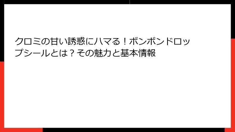 クロミの甘い誘惑にハマる！ボンボンドロップシールとは？その魅力と基本情報