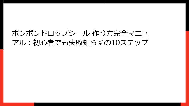 ボンボンドロップシール 作り方完全マニュアル：初心者でも失敗知らずの10ステップ