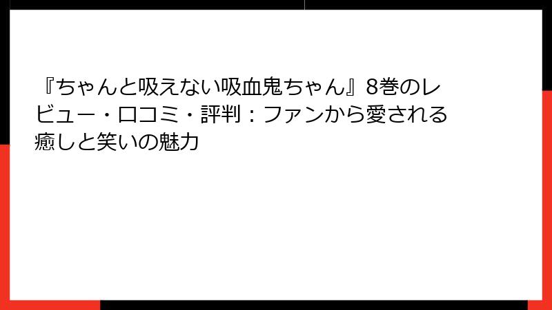 『ちゃんと吸えない吸血鬼ちゃん』8巻のレビュー・口コミ・評判：ファンから愛される癒しと笑いの魅力