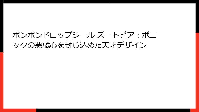ボンボンドロップシール ズートピア:ボニックの悪戯心を封じ込めた天才デザイン